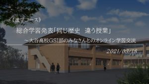 진학 코스 >> 종합 학습 발표 「같은 역사 다른 수업」～오타니 고교 GSI부 여러분과의 온라인 학습 교류